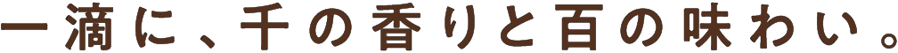一滴に、千の香りと百の味わい。